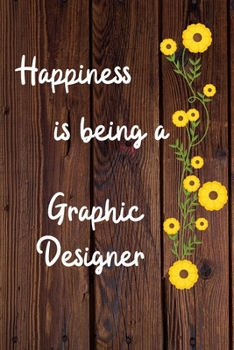Happiness is being a Graphic Designer: Graphic Designer Career School Graduation Gift Journal / Notebook / Diary / Unique Greeting Card Alternative