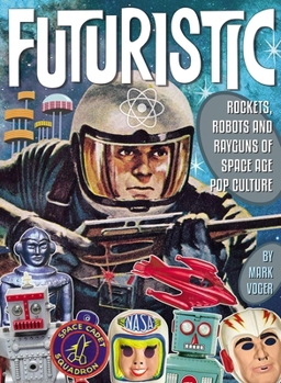 Hardcover Futuristic: Rockets, Robots and Rayguns of Space Age Pop Culture Book