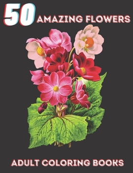 Paperback 50 Amazing Flowers: Adult Coloring Book With Flowers Collection, Vases, Garden Designs, Stress Relieving Flower Designs for Relaxation Book