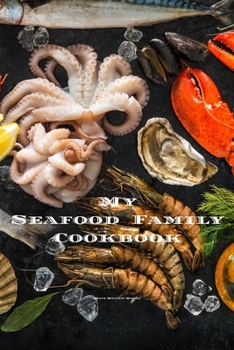 My Seafood Family Cookbook: An easy way to create your very own seafood family recipe cookbook with your favorite recipes an 6"x9" 100 writable pages, ... seafood cooks, relatives & your friends!