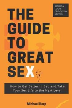 Paperback The Guide to Great Sex: How to Get Better in Bed and Take Your Sex Life to the Next Level Book