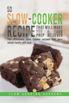 Paperback 50 Slow-Cooker Recipes That Will Make You a Food Prep Believer: The Affordable Slow Cooker Recipes That Your Whole Family Will Love Book