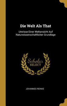 Hardcover Die Welt Als That: Umrisse Einer Weltansicht Auf Naturwissenschaftlicher Grundlage [German] Book