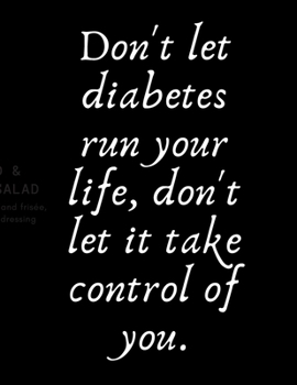 Paperback Don't let diabetes run your life, don't let it take control of you: Diabetes Diary Log Book - 90 Days Diabetes Health Journal - Diabetes Journal Log b Book