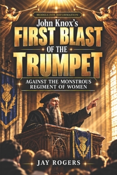 John Knox’s First Blast of the Trumpet Against the Monstrous Regiment of Women