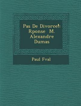 Paperback Pas de Divorce!: R Ponse M. Alexandre Dumas [French] Book