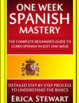 Paperback Spanish: One Week Spanish Mastery: The Complete Beginner's Guide to Learning Spanish in just 1 Week! Detailed Step by Step Proc Book