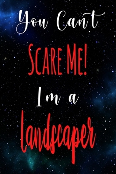 You Can't Scare Me! I'm A Landscaper: The perfect gift for the professional in your life - Funny 119 page lined journal!
