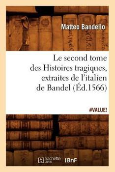 Paperback Le Second Tome Des Histoires Tragiques, Extraites de l'Italien de Bandel, (Éd.1566) [French] Book