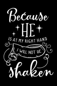 Paperback Because He is at my right hand I will not be Shaken: Bible verse - (Notebook lined, 120 pages, 6 in x9 in) Book