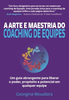 A Arte e Maestria Do Coaching de Equipes: Um guia abrangente para liberar o poder, propósito e potencial em qualquer equipe (Portuguese Edition)