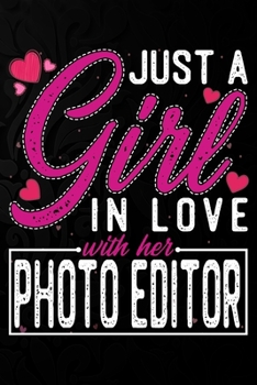 Paperback Just A Girl In Love With Her Photo Editor: Cute Valentine's day or anniversary notebook for a girl whose boyfriend or husband is an awesome Photo Edit Book