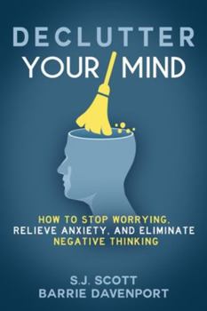 Paperback Declutter Your Mind: How to Stop Worrying, Relieve Anxiety, and Eliminate Negative Thinking Book