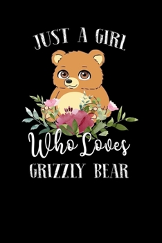 Paperback Just a Girl Who Loves Grizzly Bear: Perfect Grizzly Bear Lover Gift For Girl. Cute Notebook for Grizzly Bear Lover. Gift it to your Sister, Daughter, Book