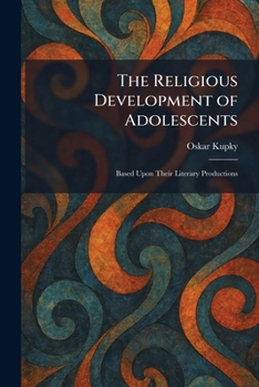Paperback The Religious Development of Adolescents: Based Upon Their Literary Productions Book