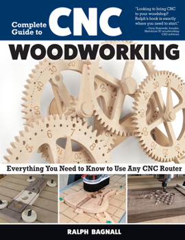 Paperback Complete Guide to CNC Woodworking: Everything You Need to Know to Use Any CNC Router Book