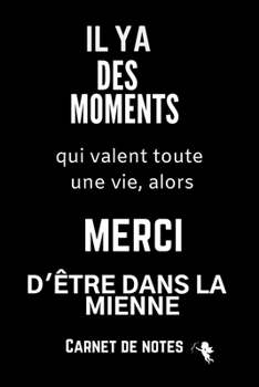 Il Y a Des Moments Qui Valent Une Vie: Excellente idée de Cadeau (anniversaire, noël, célébration, réconciliation... ) assez originale Pour Femme/Pour ... bienveillance et humour ! (French Edition)