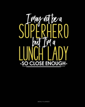 Paperback I May Not Be A Superhero But I'm A Lunch Lady So Close Enough: Menu Planner Book