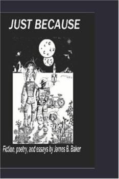 Paperback Just Because: Fiction, poetry, and essays by James Baker Book