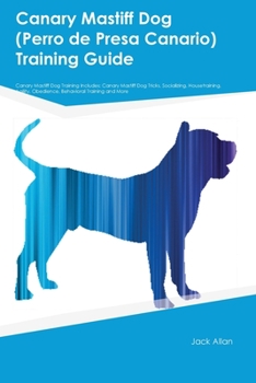 Paperback Canary Mastiff Dog (Perro de Presa Canario) Training Guide Canary Mastiff Dog Training Includes: Canary Mastiff Dog Tricks, Socializing, Housetraining Book