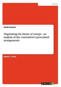 Paperback Negotiating the future of europe - an analysis of the convention's procedural arrangements Book
