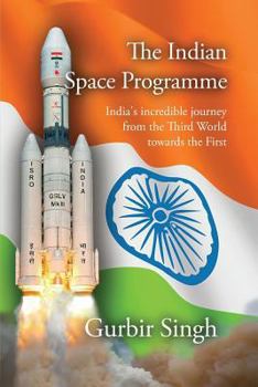 Paperback The Indian Space Programme: India's incredible journey from the Third World towards the First Book