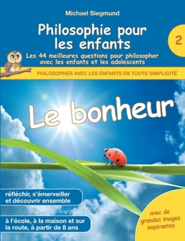 Paperback Philosophie pour les enfants - Le bonheur. Les 44 meilleures questions pour philosopher avec les enfants et les adolescents [French] Book