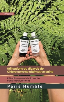 Utilisations du dioxyde de chlore comme alternative saine (French Edition)