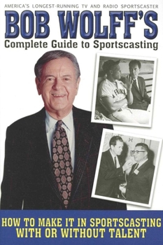 Paperback Bob Wolff's Complete Guide to Sportscasting: How to Make It in Sportscasting with or Without Talent Book