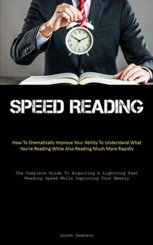 Paperback Speed Reading: How To Dramatically Improve Your Ability To Understand What You're Reading While Also Reading Much More Rapidly (The C Book