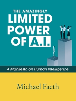 Paperback The Amazingly Limited Power of A.I.: A Manifesto On Human Intelligence Book