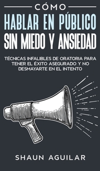 Hardcover C?mo Hablar en P?blico sin Miedo y Ansiedad: T?cnicas infalibles de oratoria para tener el ?xito asegurado y no desmayarte en el intento [Spanish] Book