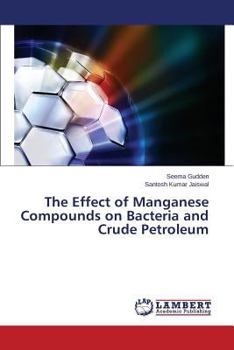 Paperback The Effect of Manganese Compounds on Bacteria and Crude Petroleum Book