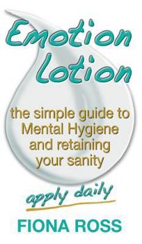 Hardcover Emotion Lotion: The Simple Guide to Mental Hygiene and Retaining Your Sanity Book