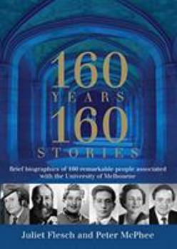 Paperback 160 Years: 160 Stories: Brief biographies of 160 remarkable people associated with the University of Melbourne Book