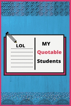 Paperback My Quotable Students: : Unique Teacher's Journal- All Crazy and Funny Things My Students Say-A Perfect Memory Book for Teachers. Book