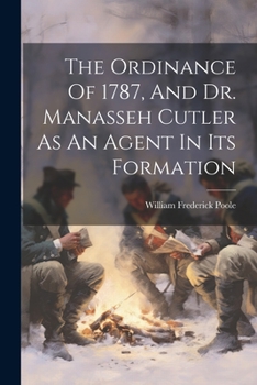 Paperback The Ordinance Of 1787, And Dr. Manasseh Cutler As An Agent In Its Formation Book