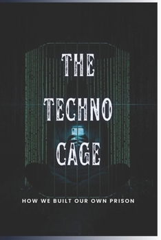 Paperback The Techno-Cage: How We Built Our Own Prison Book