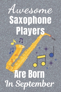 Awesome Saxophone Players Are Born In September: Saxophone gifts. This Saxophone Notebook / Saxophone Journal has a fun glossy cover. It’s 6x9in size ... Saxophone player gifts. Saxophone present