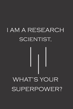 Paperback I am a Research Scientist What's Your Superpower: research scientist gift, notebook for research scientist, blank lined notebook Book