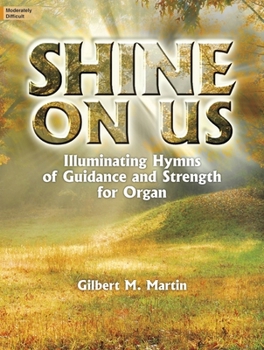 Shine on Us: Illuminating Hymns of Guidance and Strength for Organ