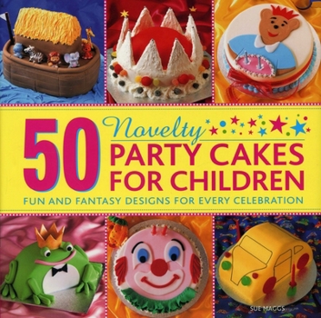 Hardcover 50 Novelty Party Cakes for Children: Fun and Fantasy Designs for Every Celebration Book