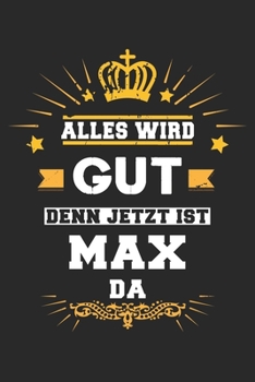 Alles wird gut denn jetzt ist Max da: Notizbuch liniert 120 Seiten für Notizen Zeichnungen Formeln Organizer Tagebuch für den Vater Bruder Sohn (German Edition)