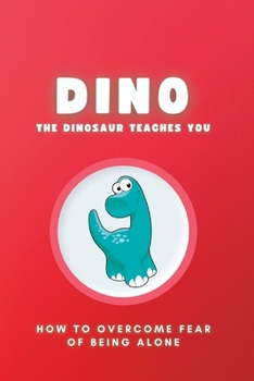 Paperback Dino the Dinosaur Teaches You: How to overcome fear of being alone. Book