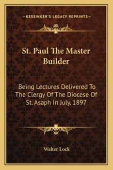 Paperback St. Paul The Master Builder: Being Lectures Delivered To The Clergy Of The Diocese Of St. Asaph In July, 1897 Book