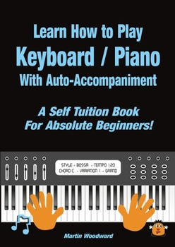 Paperback Learn How to Play Keyboard / Piano With Auto-Accompaniment: A Self Tuition Book For Absolute Beginners Book