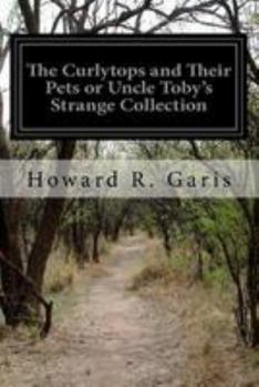 Paperback The Curlytops and Their Pets or Uncle Toby's Strange Collection Book