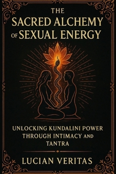 The Sacred Alchemy of Sexual Energy: Unlocking Kundalini Power Through Intimacy and Tantra