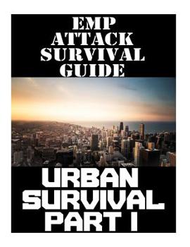 Paperback EMP Attack Survival Guide: Urban Survival Part I: The Ultimate Beginner's Guide On How To Prepare To Survive An EMP Attack In An Urban Environmen Book