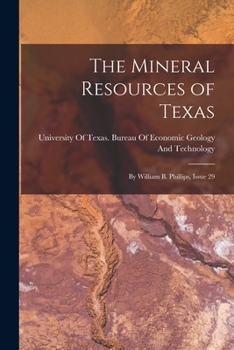 Paperback The Mineral Resources of Texas: By William B. Phillips, Issue 29 Book